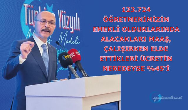 123.724 öğretmenimizin emekli olduklarında alacakları maaş, çalışırken elde ettikleri ücretin neredeyse %45’i