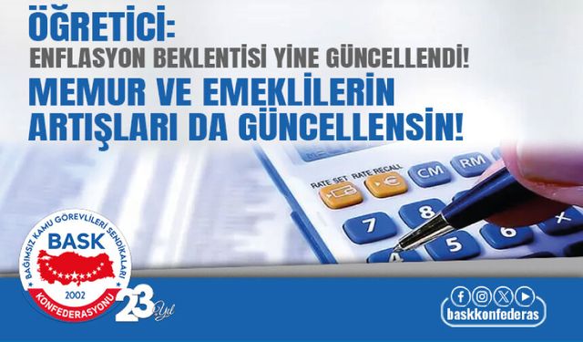 Enflasyon Beklentisi Yine Güncellendi! Memur Ve Emeklilerin Artışları Da Güncellensin!