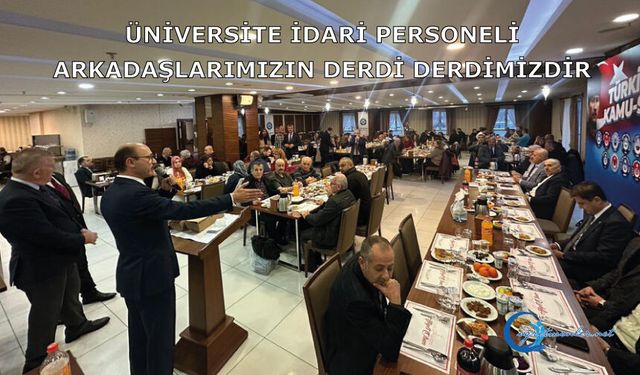 Üniversite idari personeli arkadaşlarımızın derdi derdimizdir