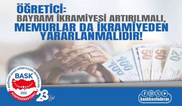 Bayram İkramiyesi Artırılmalı, Memurlar Da İkramiyeden Yararlanmalıdır!