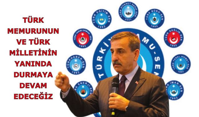 Türk memurunun ve Türk milletinin yanında durmaya devam edeceğiz