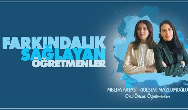 Farkındalık Sağlayan Öğretmenler serisinde Melda AKTAŞ ve Gülsevi MAZLUMOĞLU