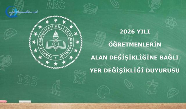 2026 Yılı Öğretmenlerin Alan Değişikliğine Bağlı Yer Değişikliği Duyurusu
