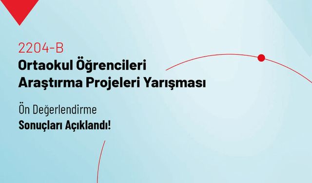 2204-B Ortaokul Öğrencileri Araştırma Projeleri Yarışması Ön Değerlendirme Sonuçları Açıklandı