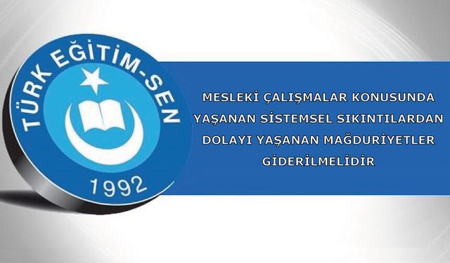 Mesleki Çalışmalar Konusunda Yaşanan Sistemsel Sıkıntılardan Dolayı Yaşanan Mağduriyetler giderilmelidir