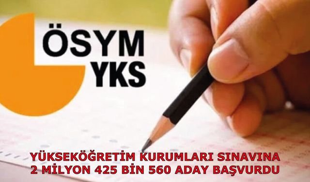 Yükseköğretim Kurumları sınavına 2 milyon 425 bin 560 aday başvurdu