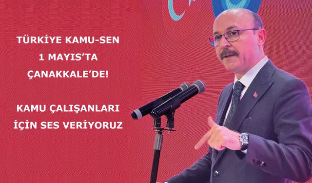 TÜRKİYE KAMU-SEN 1 MAYIS’TA ÇANAKKALE’DE!  Kamu çalışanları için ses veriyoruz