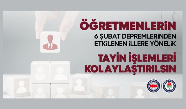 Öğretmenlerin 6 Şubat Depremlerinden Etkilenen İllere Yönelik Tayin İşlemleri Kolaylaştırılsın