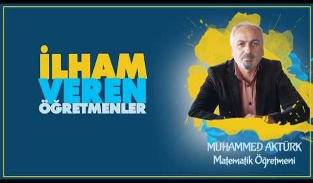 İlham Veren Öğretmenler serisinde Muhammed AKTÜRK
