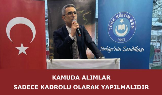 Kamuda alımlar sadece kadrolu olarak yapılmalıdır