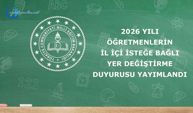 2026 Yılı Öğretmenlerin İl İçi İsteğe Bağlı Yer Değiştirme Duyurusu Yayımlandı