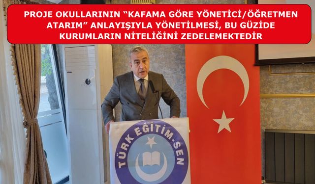 Proje okullarının “kafama göre yönetici/öğretmen atarım” anlayışıyla yönetilmesi, bu güzide kurumların niteliğini zedelemektedir