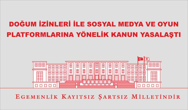 Doğum izinleri ile sosyal medya ve oyun platformlarına yönelik Kanun Teklifi Yasalaştı
