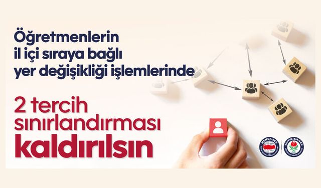 Öğretmenlerin İl İçi Sıraya Bağlı Yer Değişikliği İşlemlerinde 2 Tercih Sınırlandırması Kaldırılsın