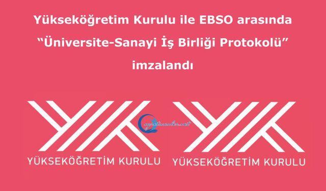 Yükseköğretim Kurulu ile EBSO arasında “Üniversite-Sanayi İş Birliği Protokolü” imzalandı