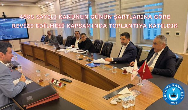 4688 sayılı Kanunun günün şartlarına göre revize edilmesi kapsamında toplantıya katıldık