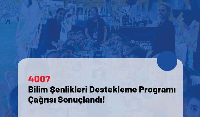 4007 Bilim Şenlikleri Destekleme Programı Çağrısı Sonuçlandı