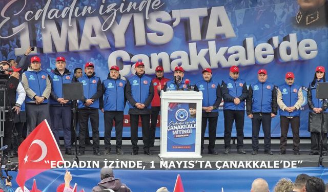 “ECDADIN İZİNDE, 1 MAYIS’TA ÇANAKKALE’DE”