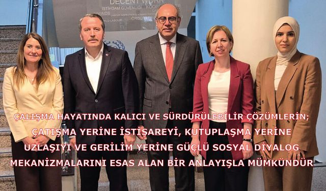 Çalışma hayatında çözüm, diyalog mekanizmalarını esas alan bir anlayışla mümkündür