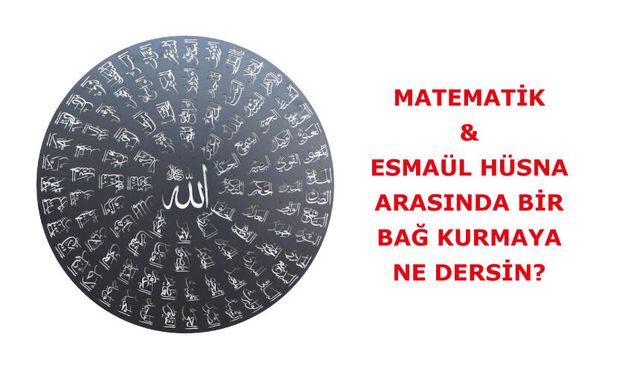 Matematik ve Esmaülhüsna arasında bir bağ kurmaya ne dersin?