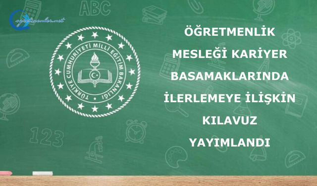 Öğretmenlik Mesleği Kariyer Basamaklarında İlerlemeye İlişkin Kılavuz” Yayımlandı