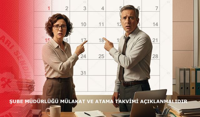 Şube Müdürlüğü Mülakat ve Atama Takvimi Açıklanmalıdır