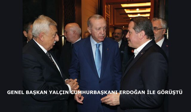 Genel Başkan Yalçın Cumhurbaşkanı Erdoğan ile Görüştü