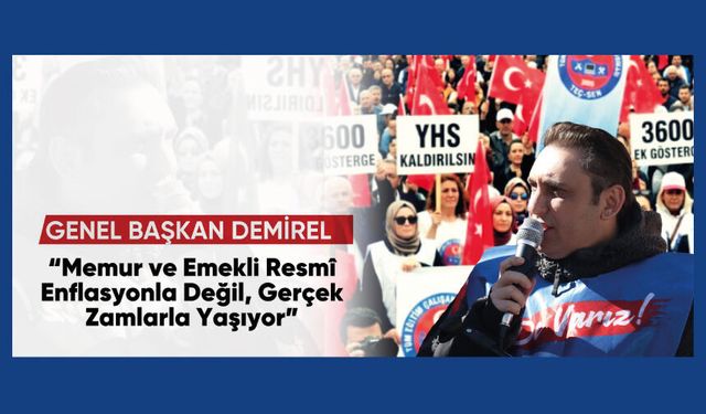 “Memur ve Emekli Resmî Enflasyonla Değil, Gerçek Zamlarla Yaşıyor”