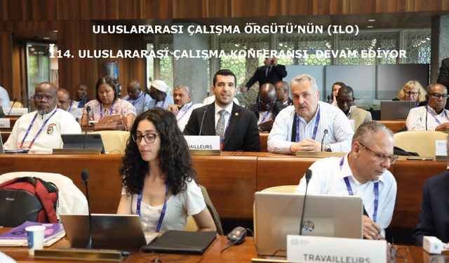 Uluslararası Çalışma Örgütü’nün (ILO) 114. Uluslararası Çalışma Konferansı  Devam Ediyor