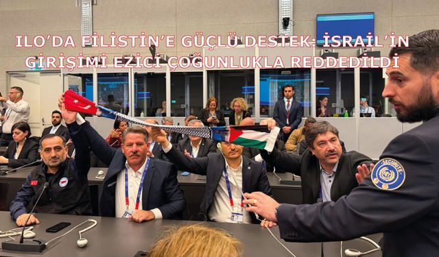 ILO’DA FİLİSTİN’E GÜÇLÜ DESTEK: İSRAİL’İN GİRİŞİMİ EZİCİ ÇOĞUNLUKLA REDDEDİLDİ