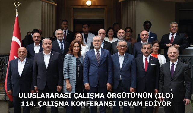 Uluslararası Çalışma Örgütü’nün (ILO) 114. Çalışma Konferansı Devam Ediyor