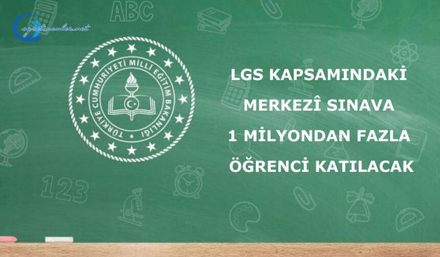 LGS KAPSAMINDAKİ MERKEZÎ SINAVA 1 MİLYONDAN FAZLA ÖĞRENCİ KATILACAK
