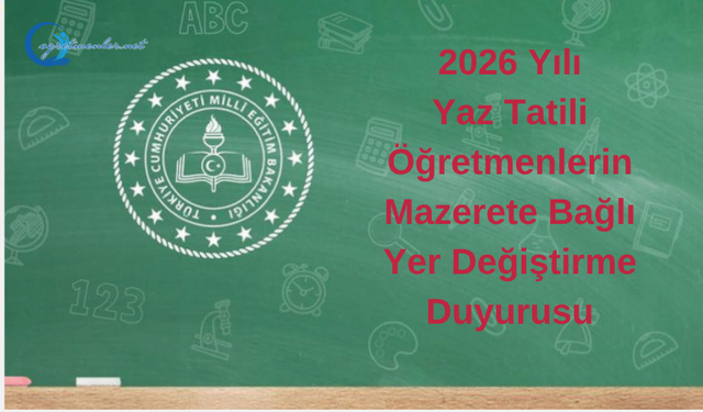 2026 Yılı Yaz Tatili Öğretmenlerin Mazerete Bağlı Yer Değiştirme Duyurusu