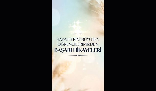 HAYALLERİNİ BÜYÜTEN ÖĞRENCİLERİMİZDEN BAŞARI HİKAYELERİ