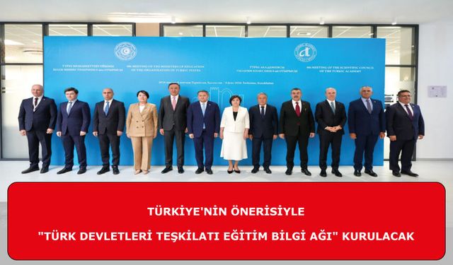 TÜRKİYE'NİN ÖNERİSİYLE "TÜRK DEVLETLERİ TEŞKİLATI EĞİTİM BİLGİ AĞI" KURULACAK