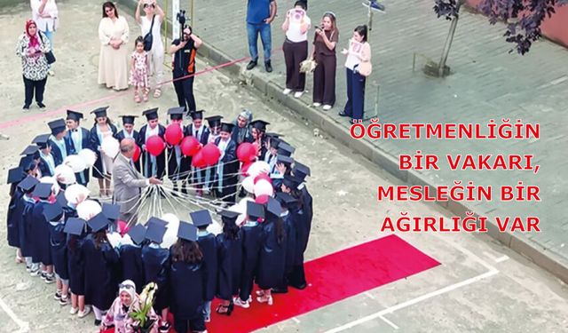 ÖĞRETMENLİĞİN BİR VAKARI, MESLEĞİN BİR AĞIRLIĞI VAR