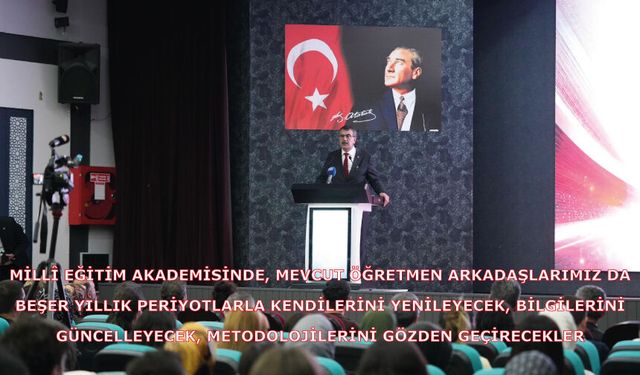 Millî Eğitim Akademisinde, mevcut öğretmen arkadaşlarımız da beşer yıllık periyotlarla kendilerini yenileyecekler