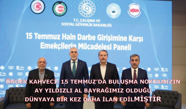 ÖNDER KAHVECİ: 15 TEMMUZ’DA BULUŞMA NOKTAMIZIN AY YILDIZLI AL BAYRAĞIMIZ OLDUĞU DÜNYAYA BİR KEZ DAHA İLAN EDİLMİŞTİR