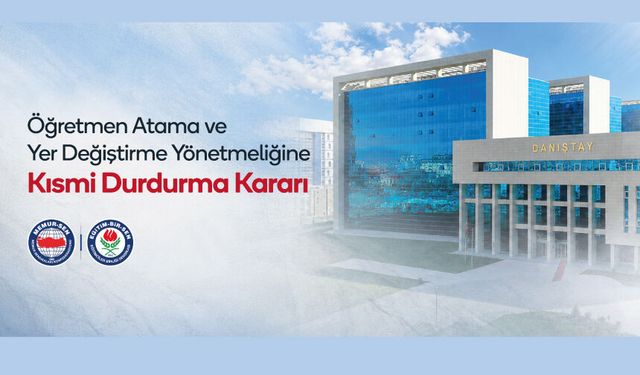 ATAMA VE YER DEĞİŞTİRME YÖNETMELİĞİ’NE AÇTIĞIMIZ DAVADA DANIŞTAY KISMİ DURDURMA KARARI VERDİ
