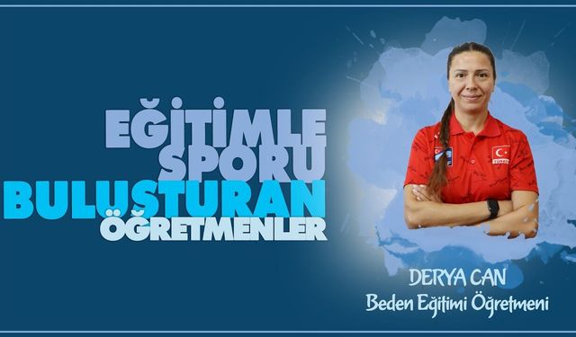 Eğitimle Sporu Buluşturan Öğretmenler serisinde Derya CAN