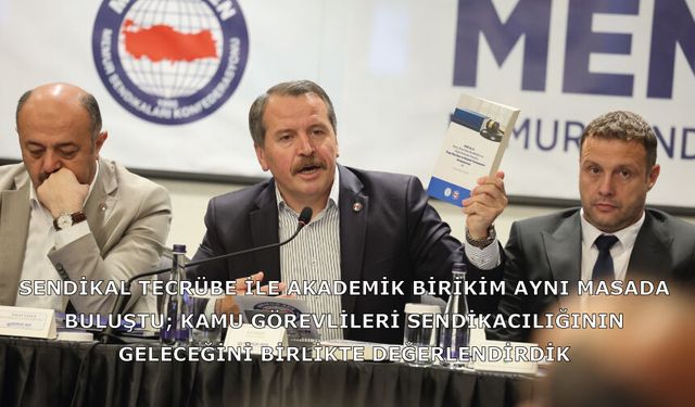 SENDİKAL TECRÜBE İLE AKADEMİK BİRİKİM AYNI MASADA BULUŞTU; KAMU GÖREVLİLERİ SENDİKACILIĞININ GELECEĞİNİ BİRLİKTE DEĞERLENDİRDİK