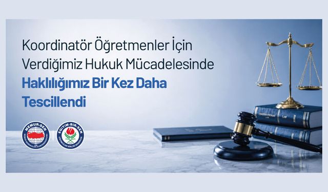 KOORDİNATÖR ÖĞRETMENLER İÇİN VERDİĞİMİZ HUKUK MÜCADELESİNDE HAKLILIĞIMIZ BİR KEZ DAHA TESCİLLENDİ