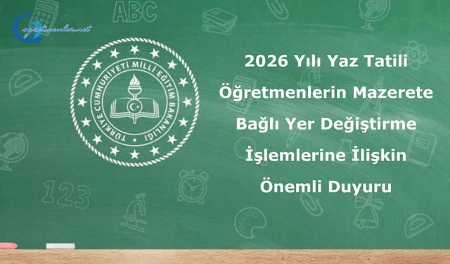 2026 Yılı Yaz Tatili Öğretmenlerin Mazerete Bağlı Yer Değiştirme İşlemlerine İlişkin Önemli Duyuru