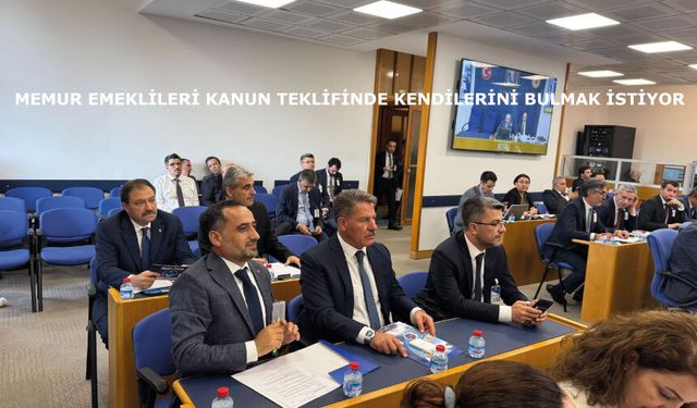 MEMUR EMEKLİLERİ KANUN TEKLİFİNDE KENDİLERİNİ BULMAK İSTİYOR