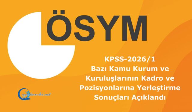 KPSS-2026/1: Bazı Kamu Kurum ve Kuruluşlarının Kadro ve Pozisyonlarına Yerleştirme Sonuçları Açıklandı