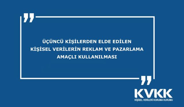 Üçüncü Kişilerden Elde Edilen Kişisel Verilerin Reklam ve Pazarlama Amaçlı Kullanılması