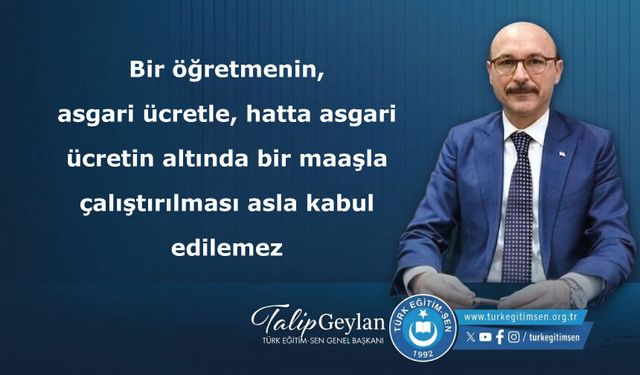 Bir öğretmenin, asgari ücretle, hatta asgari ücretin altında bir maaşla çalıştırılması asla kabul edilemez
