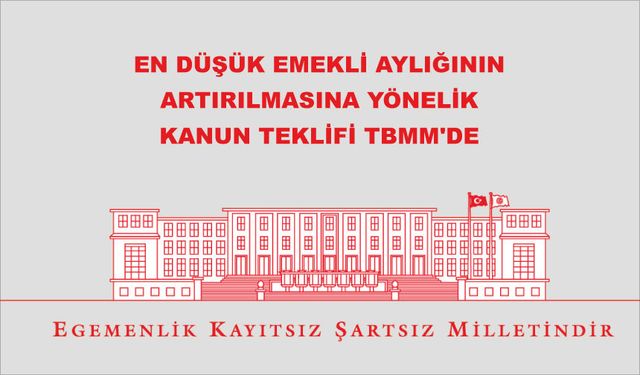 EN DÜŞÜK EMEKLİ AYLIĞININ ARTIRILMASINA YÖNELİK KANUN TEKLİFİ TBMM'DE