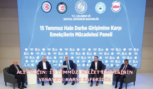Ali Yalçın: 15 Temmuz, Millet İradesinin Vesayete Karşı Zaferidir