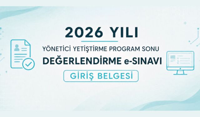 2026 YILI YÖNETİCİ YETİŞTİRME PROGRAM SONU DEĞERLENDİRME e-SINAVI GİRİŞ BELGELERİ ERİŞİME AÇILDI